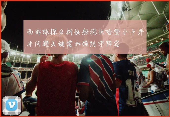 西部球探分析快船现状哈登小卡并非问题关键需加强防守阵容