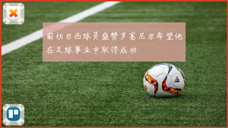 前切尔西球员盛赞罗塞尼尔希望他在足球事业中取得成功